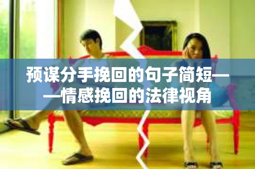 预谋分手挽回的句子简短——情感挽回的法律视角