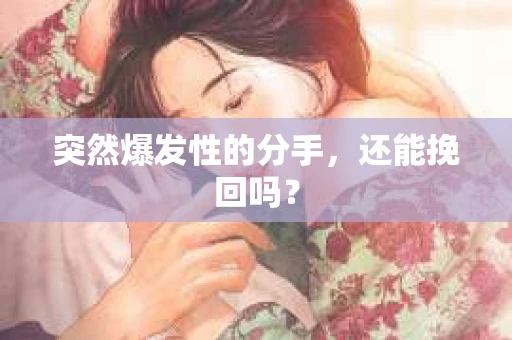 突然爆发性的分手，还能挽回吗？