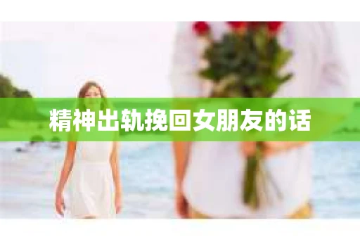 精神出轨挽回女朋友的话