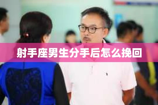 射手座男生分手后怎么挽回