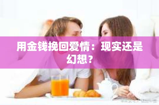 用金钱挽回爱情：现实还是幻想？