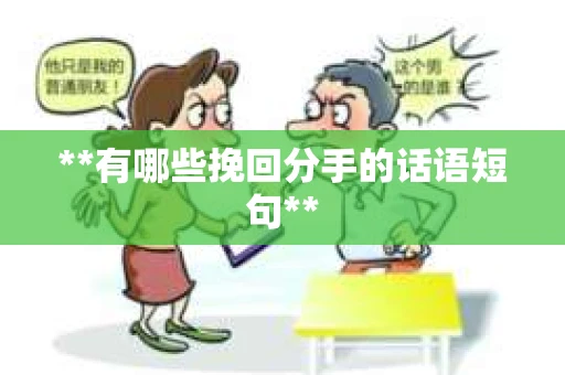 **有哪些挽回分手的话语短句** **有哪些挽回分手的话语短句**
