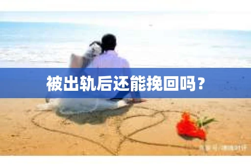 被出轨后还能挽回吗？