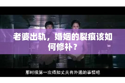 老婆出轨，婚姻的裂痕该如何修补？