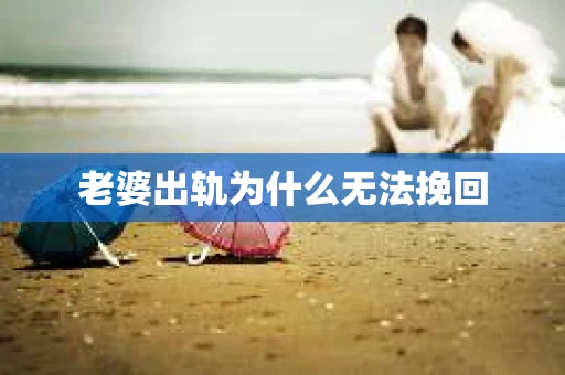 老婆出轨为什么无法挽回