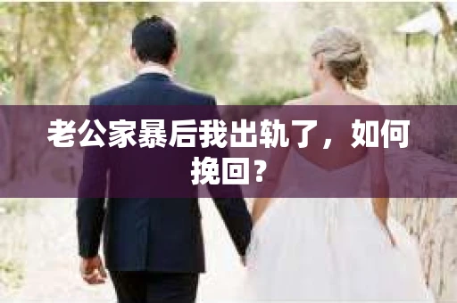 老公家暴后我出轨了，如何挽回？