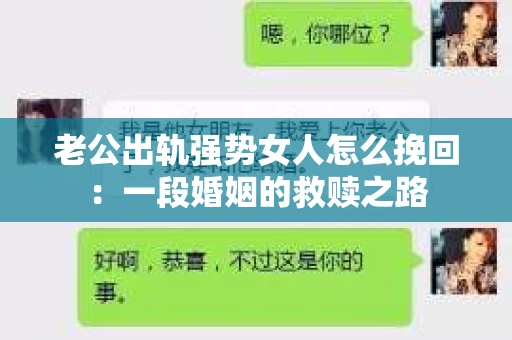 老公出轨强势女人怎么挽回：一段婚姻的救赎之路