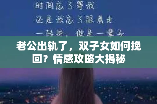 老公出轨了，双子女如何挽回？情感攻略大揭秘