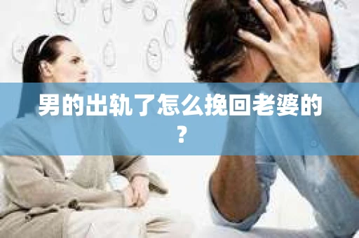男的出轨了怎么挽回老婆的？