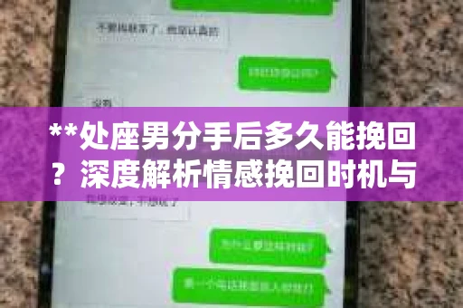 **处座男分手后多久能挽回？深度解析情感挽回时机与策略**