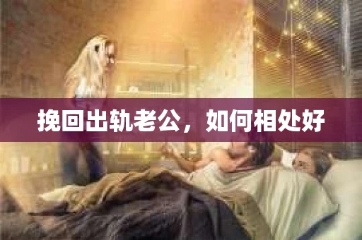 挽回出轨老公，如何相处好