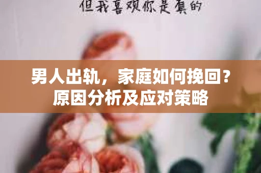 男人出轨，家庭如何挽回？原因分析及应对策略