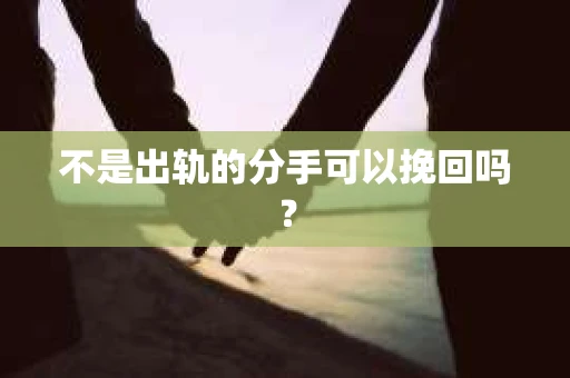 不是出轨的分手可以挽回吗？