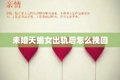 未婚天蝎女出轨后怎么挽回