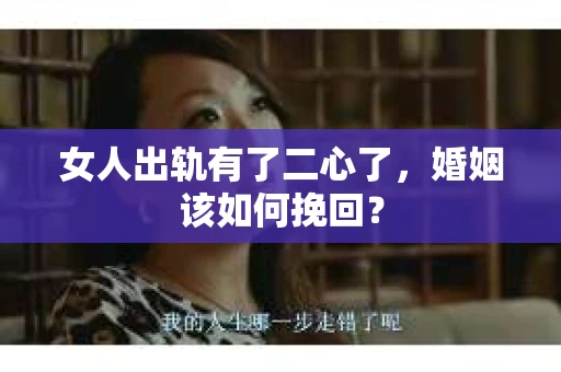 女人出轨有了二心了,婚姻该如何挽回? 女人出轨有了二心了,婚姻该如何挽回?