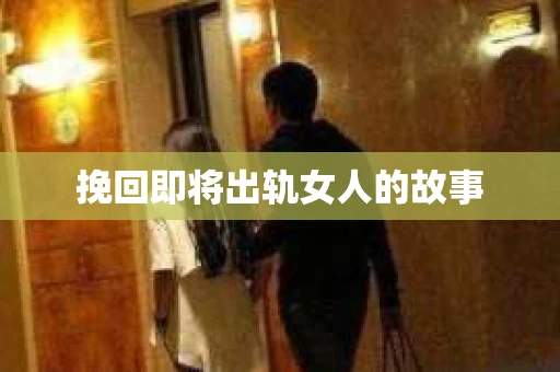 挽回即将出轨女人的故事