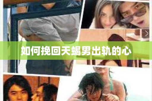 如何挽回天蝎男出轨的心
