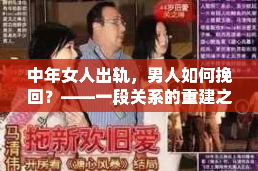 中年女人出轨，男人如何挽回？——一段关系的重建之路