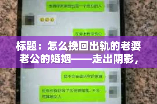 标题：怎么挽回出轨的老婆老公的婚姻——走出阴影，重建信任