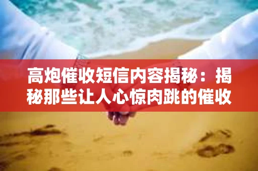 高炮催收短信内容揭秘：揭秘那些让人心惊肉跳的催收手段