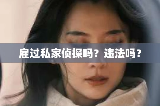 雇过私家侦探吗？违法吗？