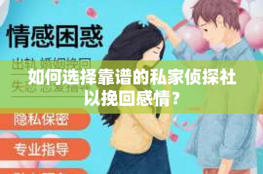 如何选择靠谱的私家侦探社以挽回感情? 如何选择靠谱的私家侦探社以挽回感情?