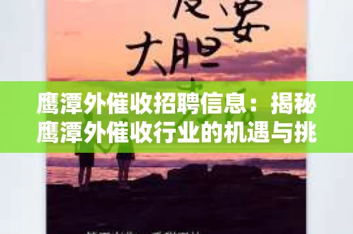 鹰潭外催收招聘信息：揭秘鹰潭外催收行业的机遇与挑战