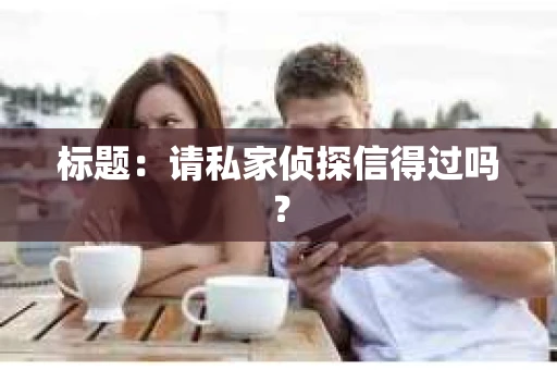标题：请私家侦探信得过吗？