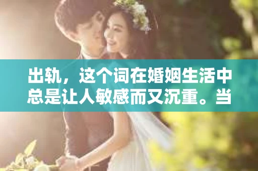 出轨,这个词在婚姻生活中总是让人敏感而又沉重。当它发生时,如何谈判挽回,如何重新建立信任,成为了许多夫妻面临的问题。今天,我们就来聊聊这个话题,希望能给那些正在经历婚姻困境的朋友们一些帮助。 出轨,这个词在婚姻生活中总是让人敏感而又沉重。当它发生时,如何谈判挽回,如何重新建立信任,成为了许多夫妻面临的问题。今天,我们就来聊聊这个话题,希望能给那些正在经历婚姻困境的朋友们一些帮助。