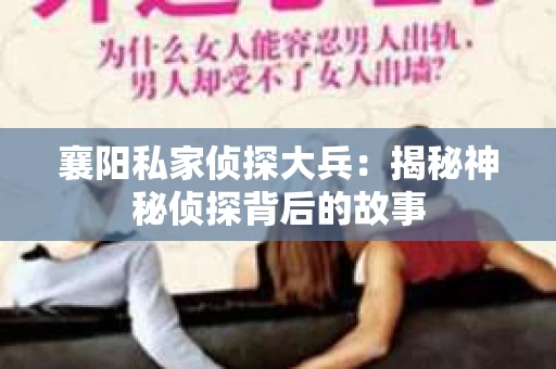 襄阳私家侦探大兵：揭秘神秘侦探背后的故事