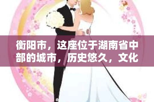 衡阳市，这座位于湖南省中部的城市，历史悠久，文化底蕴深厚。随着社会的发展，人们对于个人隐私的保护意识逐渐增强，私家侦探机构也应运而生。那么，衡阳市是否有私家侦探机构呢？今天，我们就来聊聊这个话题。