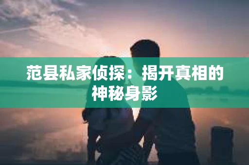 范县私家侦探：揭开真相的神秘身影