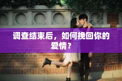 调查结束后，如何挽回你的爱情？