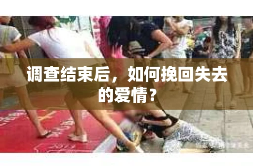 调查结束后，如何挽回失去的爱情？
