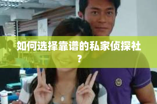 如何选择靠谱的私家侦探社？