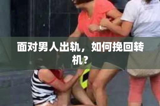 面对男人出轨，如何挽回转机？