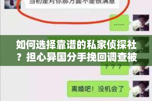 如何选择靠谱的私家侦探社？担心异国分手挽回调查被欺骗怎么办？