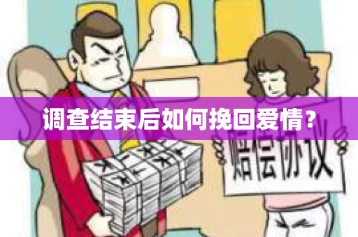 调查结束后如何挽回爱情？