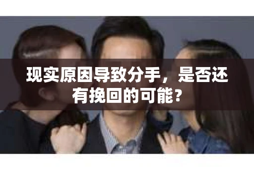 现实原因导致分手，是否还有挽回的可能？