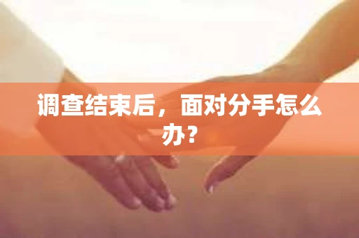 调查结束后，面对分手怎么办？