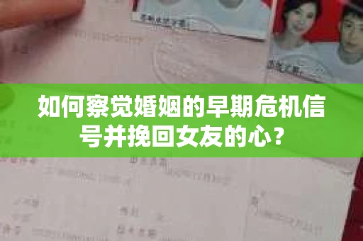如何察觉婚姻的早期危机信号并挽回女友的心？