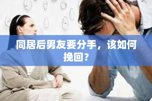 同居后男友要分手，该如何挽回？