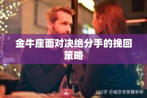 金牛座面对决绝分手的挽回策略