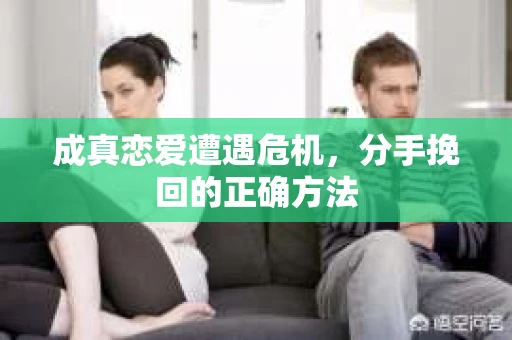 成真恋爱遭遇危机，分手挽回的正确方法
