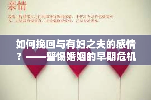 如何挽回与有妇之夫的感情？——警惕婚姻的早期危机信号