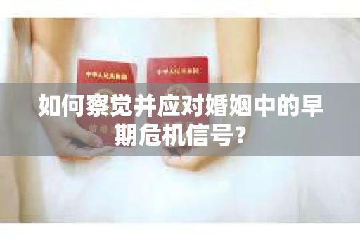 如何察觉并应对婚姻中的早期危机信号？