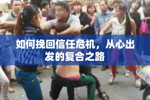 如何挽回信任危机，从心出发的复合之路