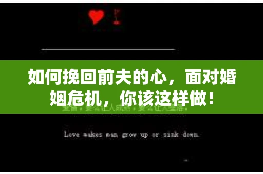 如何挽回前夫的心，面对婚姻危机，你该这样做！