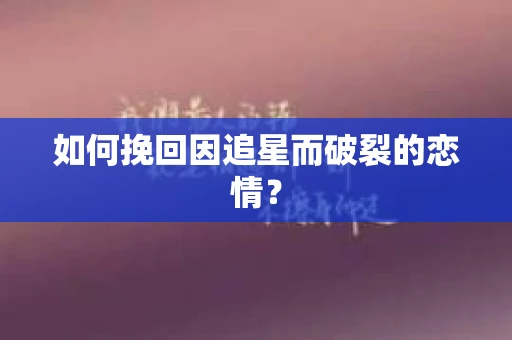 如何挽回因追星而破裂的恋情？