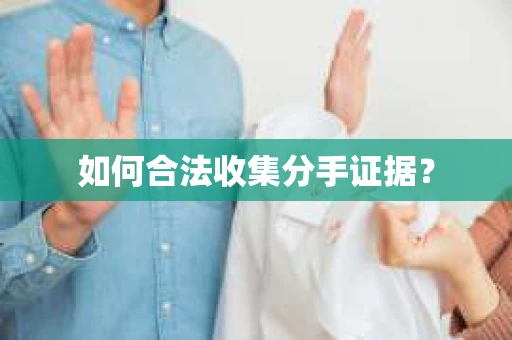 如何合法收集分手证据？